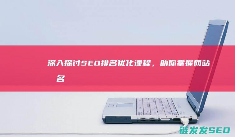 深入探讨SEO排名优化课程，助你掌握网站排名提升之道 (深入探讨SOCKS5代理)