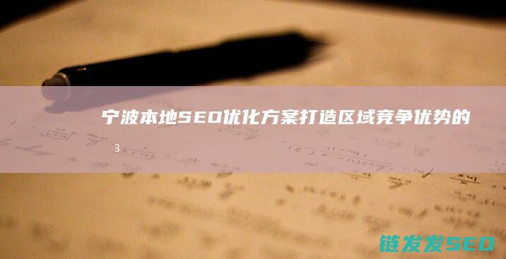 宁波本地SEO优化方案：打造区域竞争优势的关键步骤 (宁波本地身份证开头)