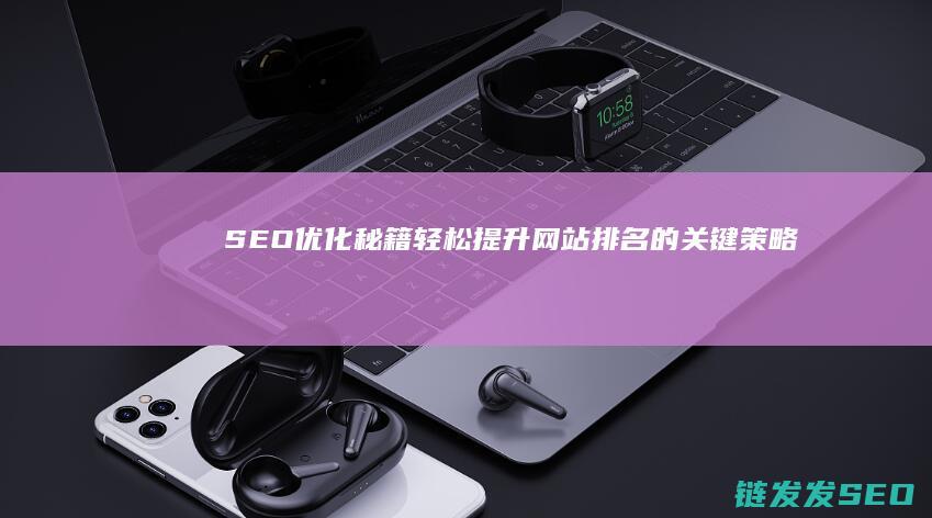 SEO优化秘籍：轻松提升网站排名的关键策略 (seo常用优化技巧)
