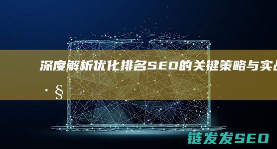 深度解析：优化排名SEO的关键策略与实战技巧 (优 pe)