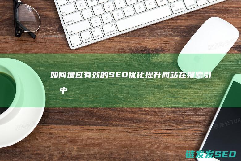 如何通过有效的SEO优化提升网站在搜索引擎中的排名 (如何通过有效的设计管理提升效率)