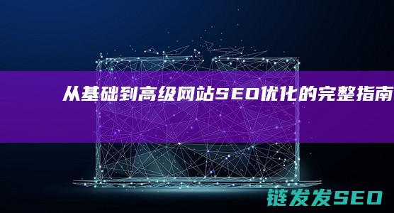 从基础到高级：网站SEO优化的完整指南 (从基础到高级数学书籍推荐)