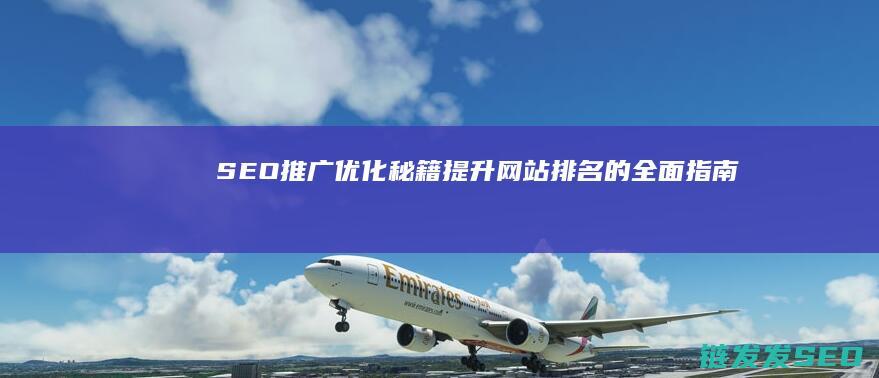 SEO推广优化秘籍：提升网站排名的全面指南 (seo推广优化服务)