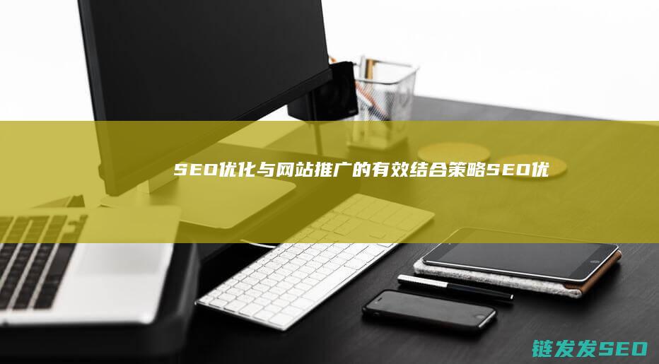 SEO优化与网站推广的有效结合策略 (SEO优化与数据分析)