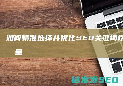 如何精准选择并优化SEO关键词以提高网站流量 (如何精准选择快乐八斜连号)
