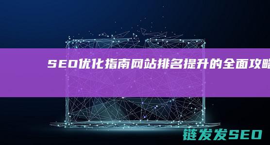 SEO优化指南：网站排名提升的全面攻略 (SEO优化指什么)