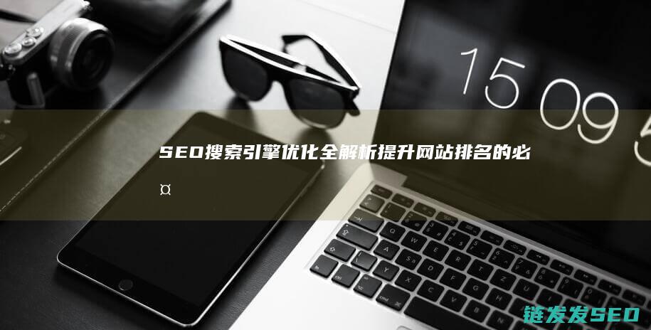 SEO搜索引擎优化全解析：提升网站排名的必备指南 (seo搜索引擎是什么)