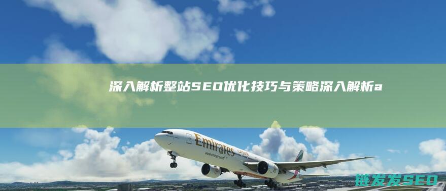 深入解析整站SEO优化技巧与策略 (深入解析atl)