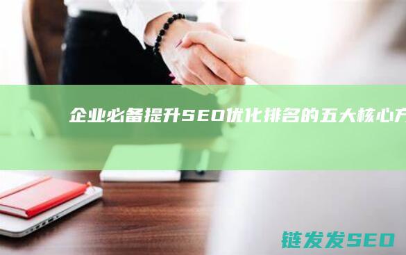 企业必备：提升SEO优化排名的五大核心方法 (企业提词)