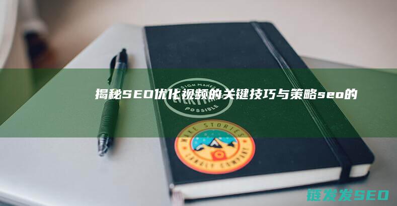 揭秘SEO优化视频的关键技巧与策略 (seo的优化技巧和方法)