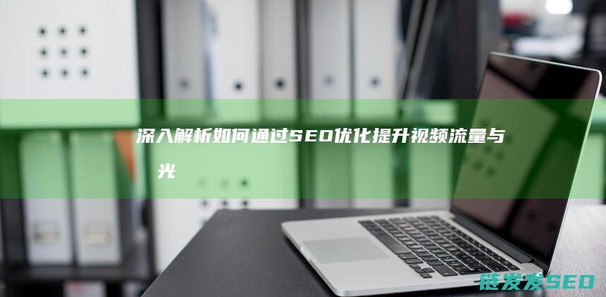 深入解析如何通过SEO优化提升视频流量与曝光率 (深入解析go)