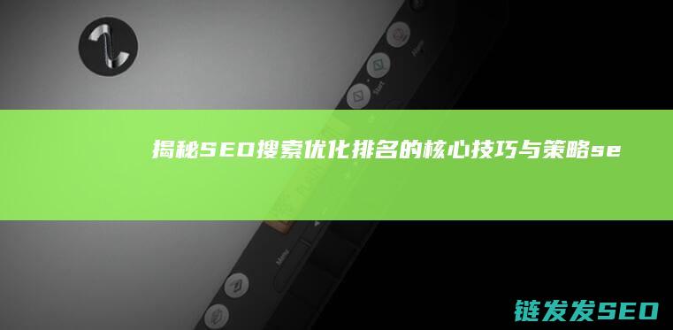 揭秘SEO搜索优化排名的核心技巧与策略 (seo搜索工具)