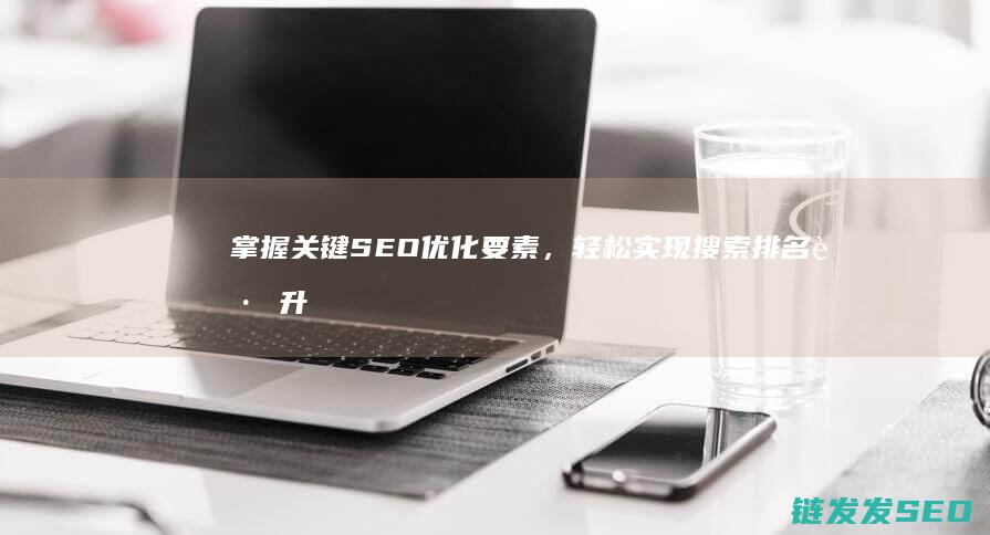 掌握关键SEO优化要素，轻松实现搜索排名跃升 (掌握关键数据,提高设计能力)