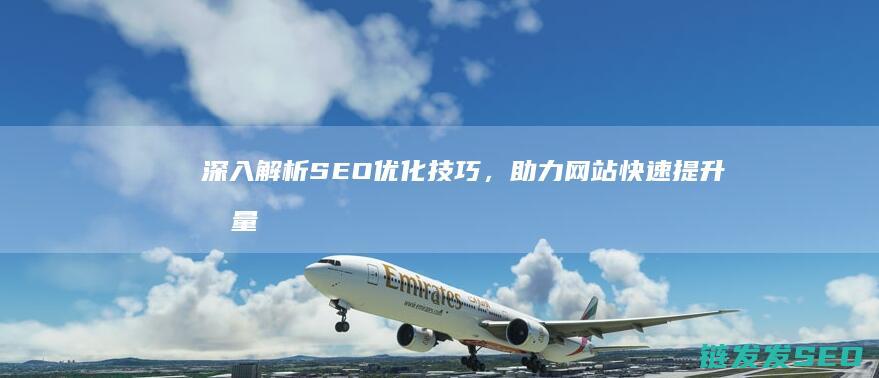 深入解析SEO优化技巧，助力网站快速提升流量 (深入解析是什么意思)