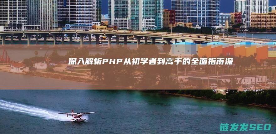深入解析PHP-从初学者到高手的全面指南 (深入解析帕金森病:帕金森病人到死亡有几个阶段)