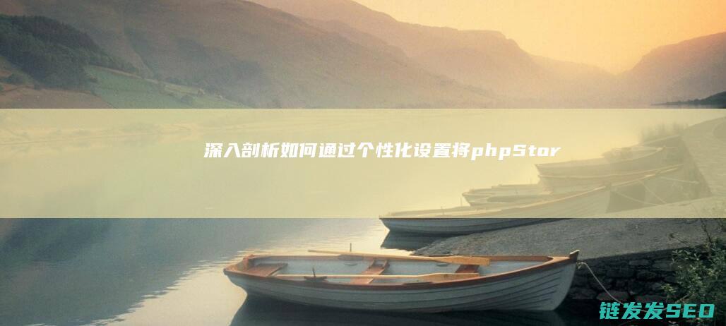 深入剖析-如何通过个性化设置将phpStorm转变为独一无二的专属IDE (深入剖析意思)