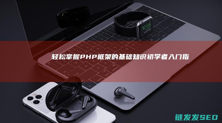 轻松掌握PHP框架的基础知识-初学者入门指南 (轻松掌握辟谷服气的方法)