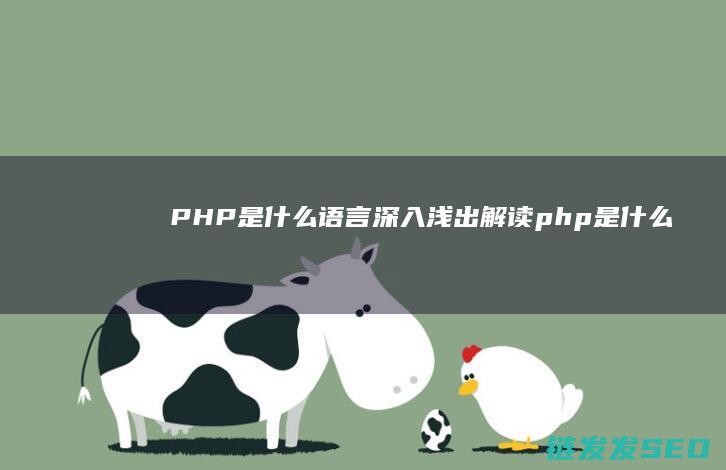 PHP是什么语言-深入浅出解读 (php是什么格式的文件)