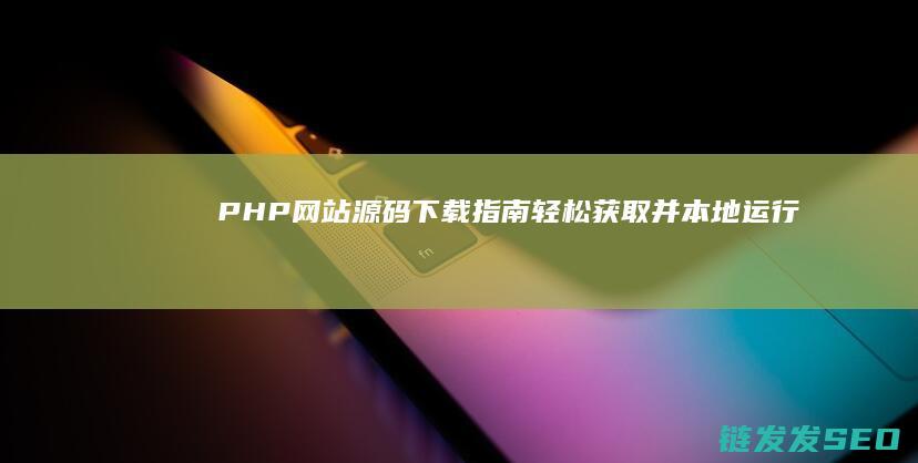 PHP网站源码下载指南-轻松获取并本地运行 (php网站源码下载)