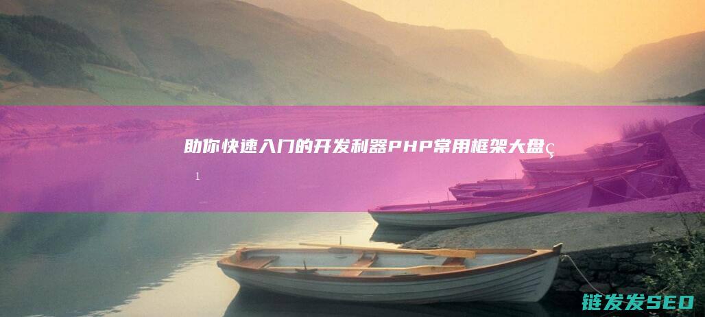 助你快速入门的开发利器-PHP常用框架大盘点 (助你快速入门 打造达人ip)