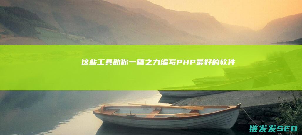 这些工具助你一臂之力-编写PHP最好的软件 (哪些工具可以帮助我们)