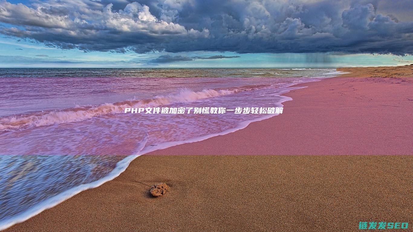 PHP文件被加密了-别慌！教你一步步轻松破解 (php 文件)