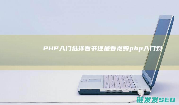 PHP入门-选择看书还是看视频 (php入门到精通)