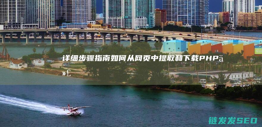 详细步骤指南-如何从网页中提取和下载PHP代码 (详细步骤指南:如何安装3D定制女仆游戏)