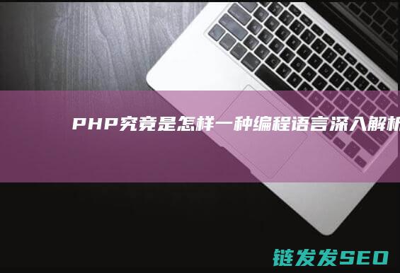 PHP究竟是怎样一种编程语言-深入解析 (php到底是什么)