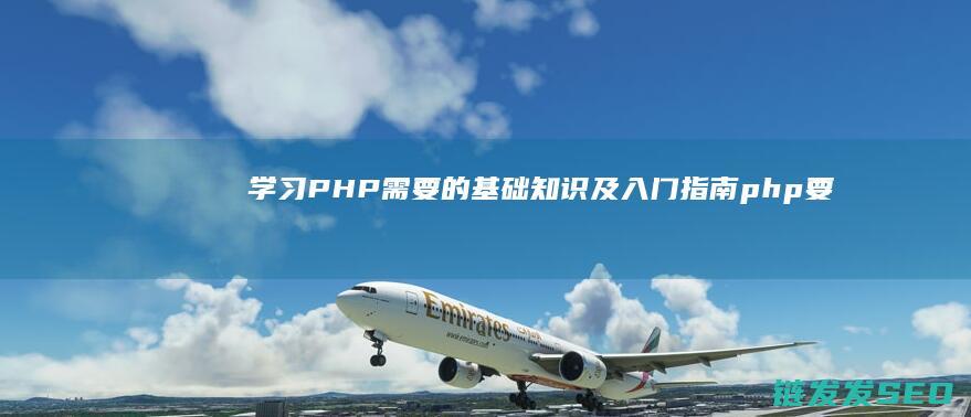 学习PHP需要的基础知识及入门指南 (php要学到什么程度有人要)