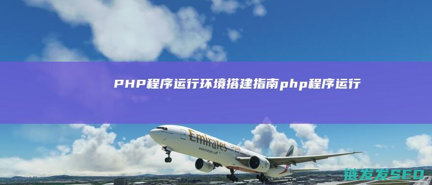PHP程序运行环境搭建指南 (php程序运行)