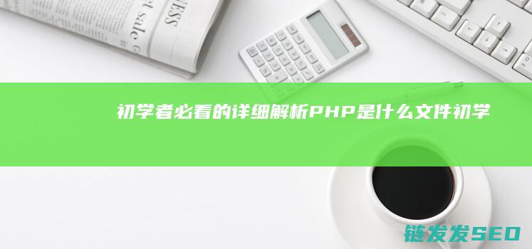 初学者必看的详细解析-PHP是什么文件 (初学者必看的5种缝纫方法)