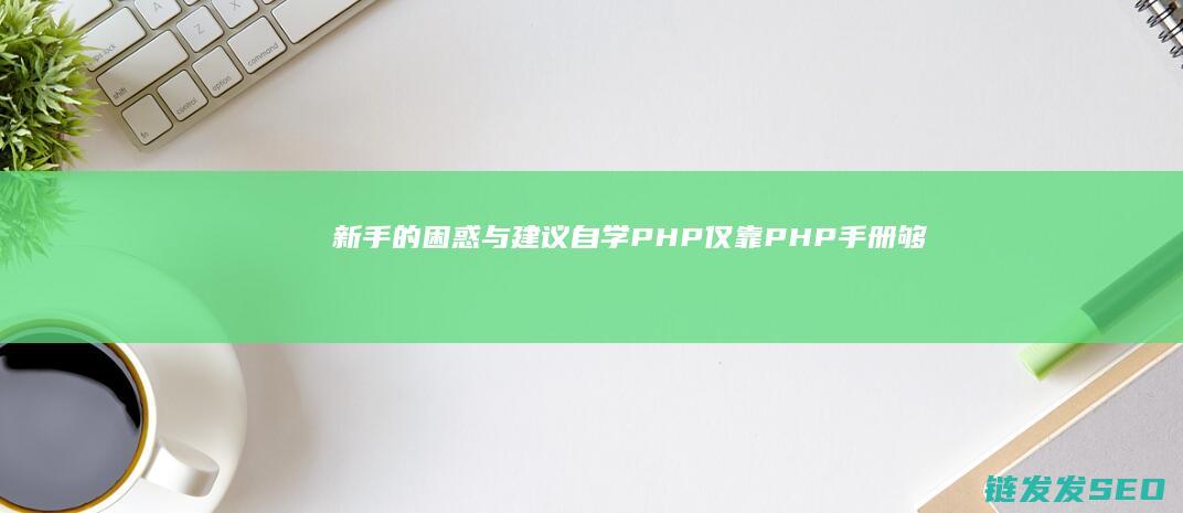 新手的困惑与建议-自学PHP仅靠PHP手册够吗 (新人困惑)