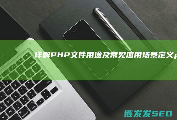 详解PHP文件-用途及常见应用场景-定义 (php讲解)