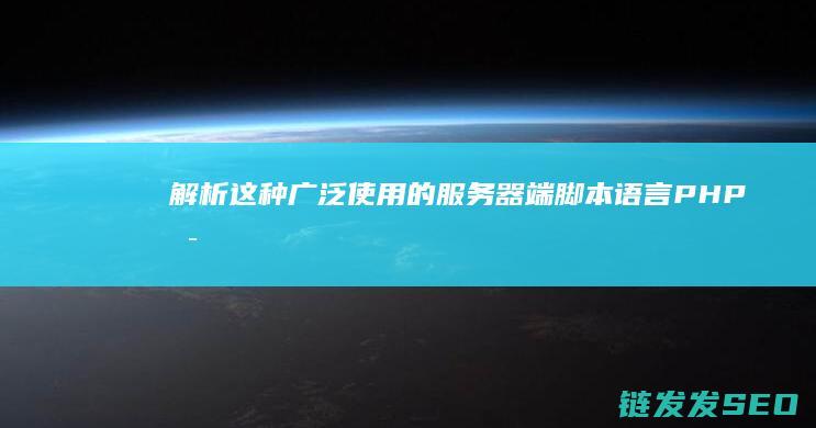 解析这种广泛使用的服务器端脚本语言-PHP是什么 (解析这种广泛传统文化)