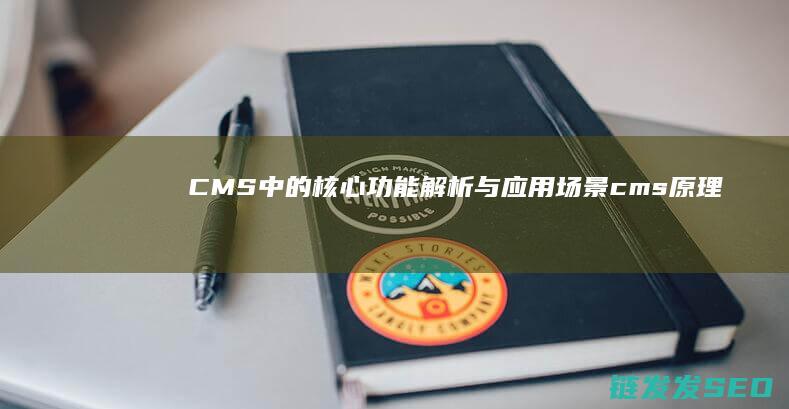CMS中的核心功能解析与应用场景 (cms原理)