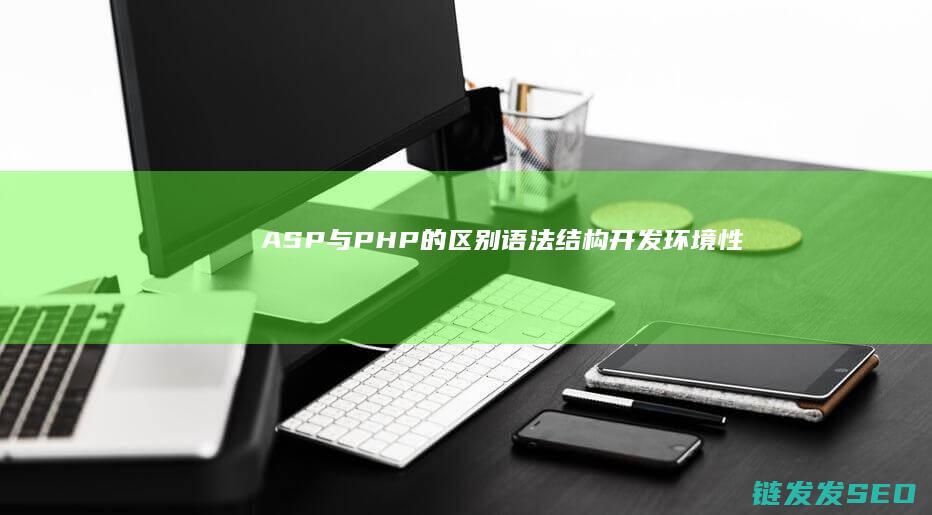 ASP与PHP的区别-语法结构-开发环境-性能对比全面解析 (asp与php区别)