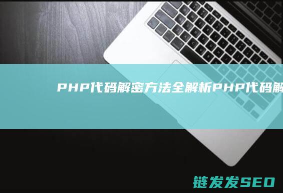 PHP代码解密方法全解析 (PHP代码解密)