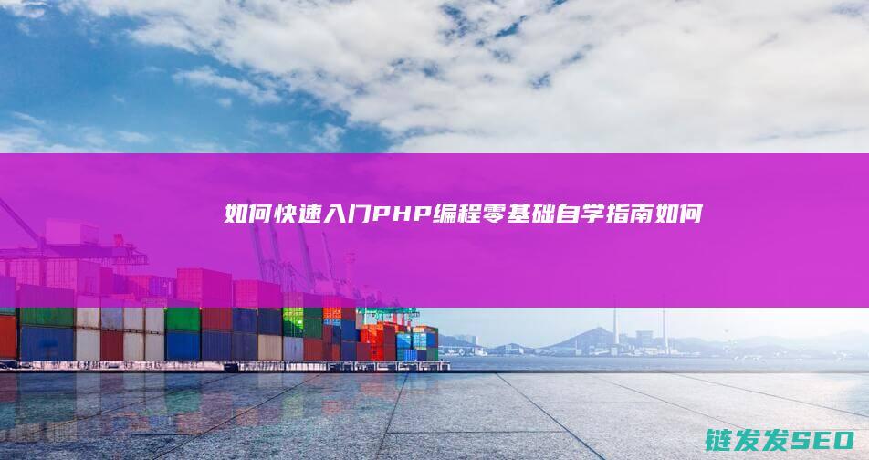 如何快速入门PHP编程-零基础自学指南 (如何快速入门plc编程)