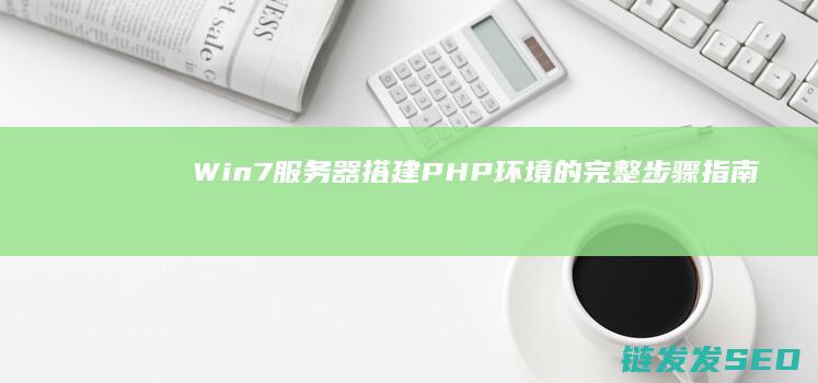 Win7服务器搭建PHP环境的完整步骤指南 (win7服务在哪里)