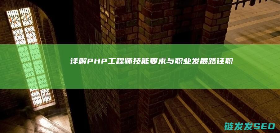 详解PHP工程师-技能要求与职业发展路径-职责 (php的工作原理是什么?)