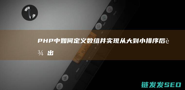 PHP中如何定义数组并实现从大到小排序后输出 (php中如何定义一个常量)