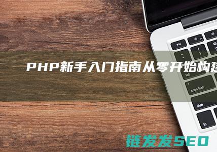 PHP新手入门指南-从零开始构建网站 (php新手教程)
