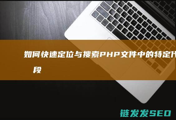 如何快速定位与搜索PHP文件中的特定代码片段 (如何快速定位到excel最后一行)