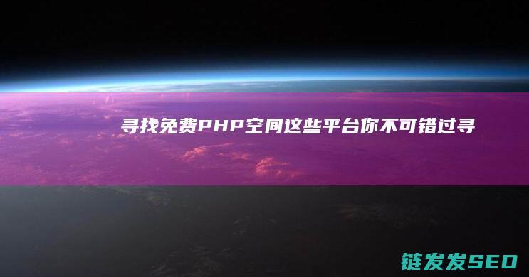 寻找免费PHP空间-这些平台你不可错过！ (寻找免费PDF资料下载网站)
