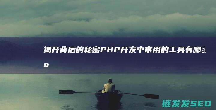 揭开背后的秘密-PHP开发中常用的工具有哪些 (揭开背后的秘密)