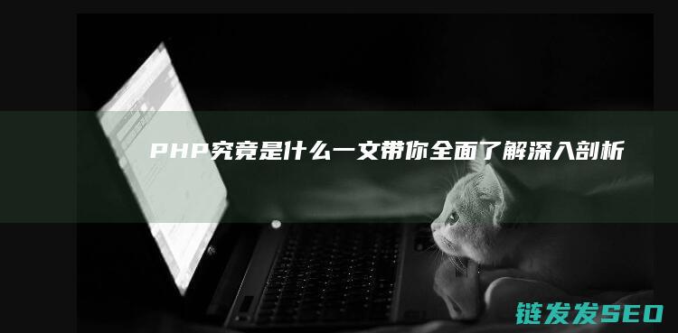 PHP究竟是什么-一文带你全面了解-深入剖析 (php指的是)