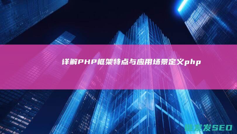 详解PHP框架-特点与应用场景-定义 (php的框架)