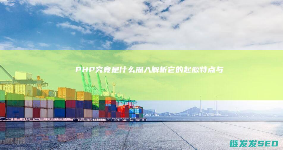 PHP究竟是什么-深入解析-它的起源-特点与应用场景 (php到底是什么)