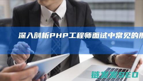 深入剖析-PHP工程师面试中常见的那些问题 (深入剖析拼音怎么写)